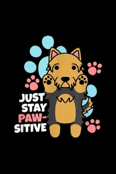 Just Stay Paw-sitive: Yorkshire Terrier Just Stay Pawsitive Funny Dog Gift  Journal/Notebook Blank Lined Ruled 6x9 100 Pages