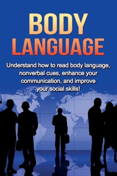 Paperback Body Language: Understand How to Read Body Language, Non-verbal Cues, Enhance your Communication and Improve your Social Skills! Book