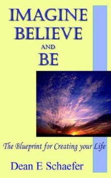 Paperback Imagine, Believe and Be: The Blueprint for Creating Your Life Book