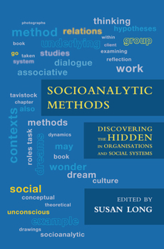 Hardcover Socioanalytic Methods: Discovering the Hidden in Organisations and Social Systems Book