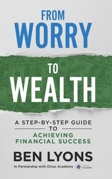 Paperback From Worry to Wealth: A Step-By-Step Guide to Achieving Financial Success Book