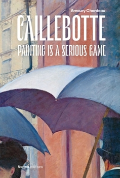 Hardcover Caillebotte: Painting Is a Serious Game Book