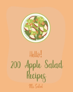Paperback Hello! 200 Apple Salad Recipes: Best Apple Salad Cookbook Ever For Beginners [Book 1] Book