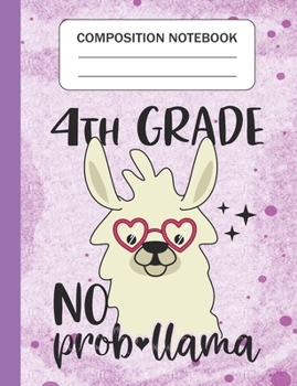 4th Grade No Prob-llama - Composition Notebook: Wide Ruled Lined Journal for Llama Lovers Fourth Grade Students Kids and Llama teachers Appreciation Gift