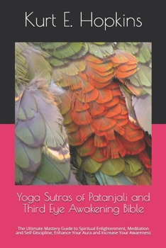 Paperback Yoga Sutras of Patanjali and Third Eye Awakening Bible: The Ultimate Mastery Guide to Spiritual Enlightenment, Meditation and Self-Discipline, Enhance Book