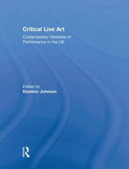 Paperback Critical Live Art: Contemporary Histories of Performance in the UK Book