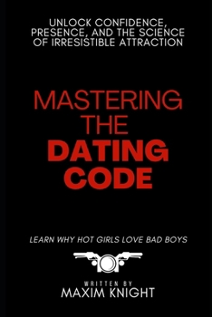 Paperback Mastering the Dating Code: Unlock Confidence, Presence, and the Science of Irresistible Attraction Book
