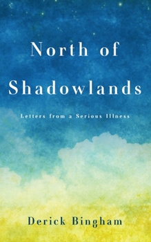 Paperback North Of Shadowlands: Letters From a Serious Illness Book