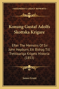 Paperback Konung Gustaf Adolfs Skottska Krigare: Efter The Memoirs Of Sir John Hepburn, Ett Bidrag Till Trettioariga Krigets Historia (1853) [Swedish] Book