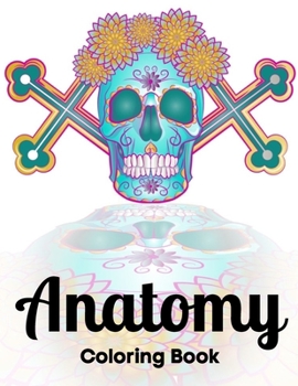 Anatomy Coloring Book: Anatomy physiology Super Fun Coloring Pages Kids and Adults That All Children Anatomy physiology Lover Girls and Boys Practice ... Color Educational Coloring Pages of teens