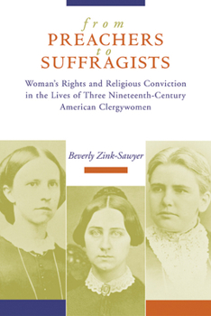From Preachers to Suffragists: Woman's Rights and Religious Conviction in the Lives of Three Nineteenth-Century American Clergywomen