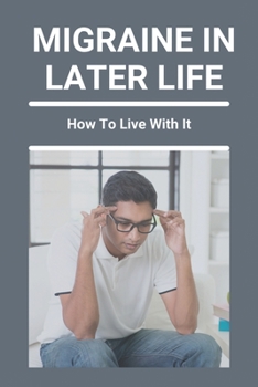 Paperback Migraine In Later Life: How To Live With It: What To Do When A Migraine Hits Book