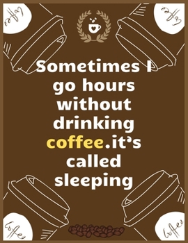 Paperback Sometimes I go hours without drinking coffee...it's called sleeping: Large Journal To Write In, Coffee Lovers Gifts, - Coffee Roasting Log - Over 100 Book
