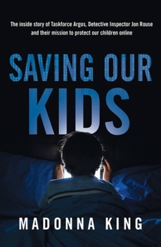 Paperback Saving Our Kids: The Inside Story of Taskforce Argos, Detective Inspector Jon Rouse and Their Mission to Protect Our Children Online Book