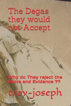 Paperback The Degas they would not Accept: Why do They reject the Facts and Evidence Book