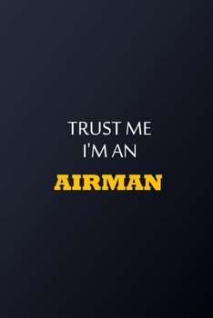 Paperback Trust Me I'm An Airman Notebook - Funny Airman Gift: Lined Notebook / Journal Gift, 100 Pages, 6x9, Soft Cover, Matte Finish Book