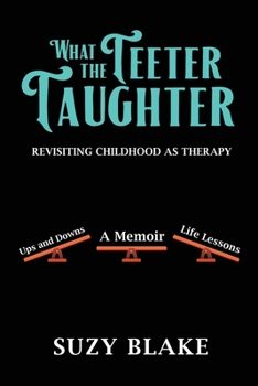 Paperback What The Teeter Taughter: Revisiting Childhood As Therapy Book