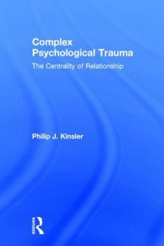 Hardcover Complex Psychological Trauma: The Centrality of Relationship Book