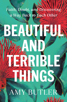 Hardcover Beautiful and Terrible Things: Faith, Doubt, and Discovering a Way Back to Each Other Book