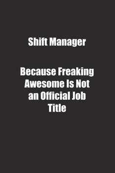 Shift Manager Because Freaking Awesome Is Not an Official Job Title.: Lined notebook