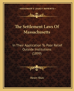 Paperback The Settlement Laws Of Massachusetts: In Their Application To Poor Relief Outside Institutions (1899) Book