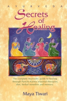 Ayurveda: Secrets of Healing: Complete Ayurvedic Guide to Healing Through Pancha Karma Seasonal Therapies, Diet, Herbal Remedies and Memory