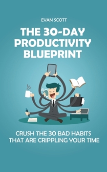 Paperback The 30-Day Productivity Blueprint: Crush the 30 Bad Habits that are Crippling Your Time Book