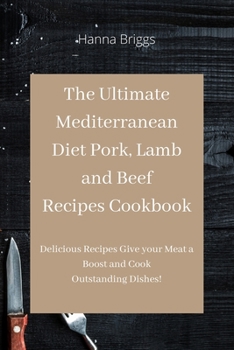 Paperback The Ultimate Mediterranean Diet Pork, Lamb and Beef Recipes Cookbook: Delicious Recipes Give your Meat a Boost and Cook Outstanding Dishes! Book