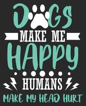 Paperback Dogs Make Me Happy Humans Make My Head Hurt: Funny Vet Tech Veterinarian Animal Rescue Sarcastic Composition Notebook 100 College Ruled Pages Journal Book