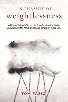 Paperback In Pursuit of Weightlessness: A Rogue Trainer's Secrets to Transforming the Body, Unburdening the Mind, and Living a Passion-Filled Life Book