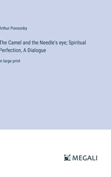 The Camel and the Needle's eye; Spiritual Perfection, A Dialogue: in large print