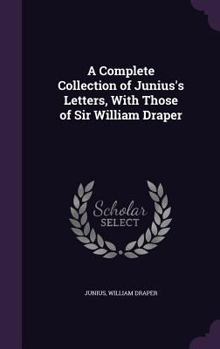 Hardcover A Complete Collection of Junius's Letters, With Those of Sir William Draper Book