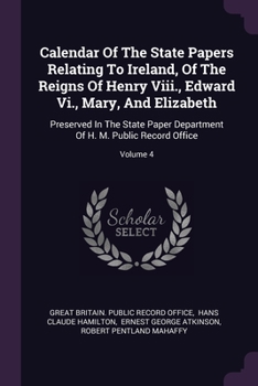 Calendar Of The State Papers Relating To Ireland, Of The Reigns Of Henry Viii., Edward Vi., Mary, And Elizabeth: Preserved In The State Paper Department Of H. M. Public Record Office; Volume 4