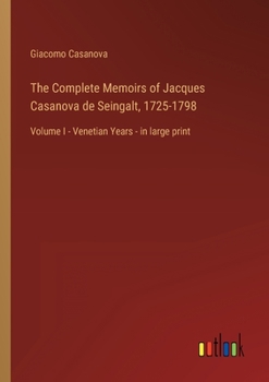 The Complete Memoirs of Jacques Casanova de Seingalt, 1725-1798: Volume I - Venetian Years - in large print