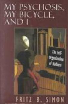 Hardcover My Psychosis, My Bicycle, and I: The Self-Organization of Madness Book