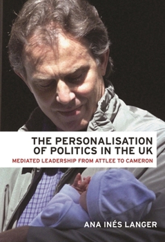 Paperback The Personalisation of Politics in the UK: Mediated Leadership from Attlee to Cameron Book