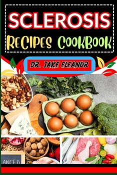 SCLEROSIS RECIPES COOKBOOK: Elevating Your Well-Being And Targeting Wellness Through Flavorful Dishes And Nutrient-Packed Ingredients For Vibrant Health And A Healthier Lifestyle
