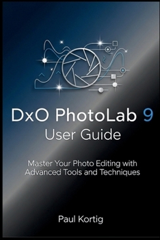 Paperback DxO PhotoLab 9 User Guide: Master Your Photo Editing with Advanced Tools and Techniques Book