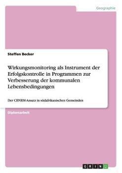 Paperback Wirkungsmonitoring als Instrument der Erfolgskontrolle in Programmen zur Verbesserung der kommunalen Lebensbedingungen: Der CBNRM-Ansatz in südafrikan [German] Book
