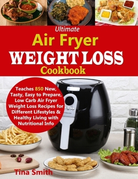 Paperback Ultimate Air Fryer Weight Loss Cookbook: Teaches 850 New, Tasty, Easy to Prepare, Low Carb Air Fryer Weight Loss Recipes for Different Lifestyles & He Book