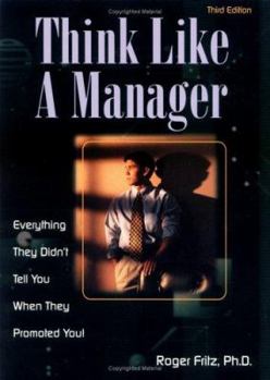 Paperback Think Like a Manager, Third Edition: Everything They Didn't Tell You When They Promoted You Book