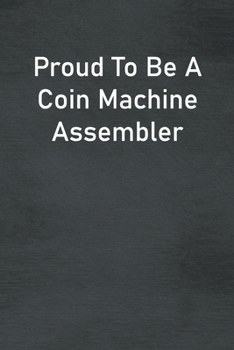 Paperback Proud To Be A Coin Machine Assembler: Lined Notebook For Men, Women And Co Workers Book