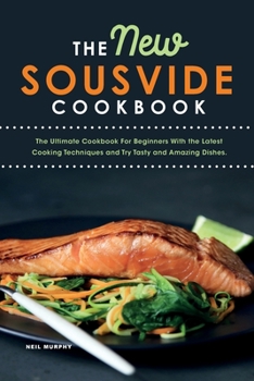 Paperback The New Sous vide cookbook: The Ultimate Cookbook For Beginners With the Latest Cooking Techniques and Try Tasty and Amazing Dishes. Book