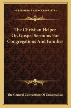 Paperback The Christian Helper Or, Gospel Sermons For Congregations And Families Book