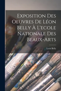 Paperback Exposition Des Oeuvres De Léon Belly À L'ecole Nationale Des Beaux-Arts [French] Book