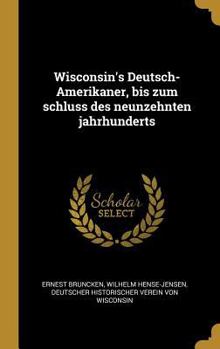 Wisconsin's Deutsch-Amerikaner, Bis Zum Schluss Des Neunzehnten Jahrhunderts
