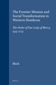 Hardcover The Frontier Mission and Social Transformation in Western Honduras: The Order of Our Lady of Mercy, 1525-1773 Book