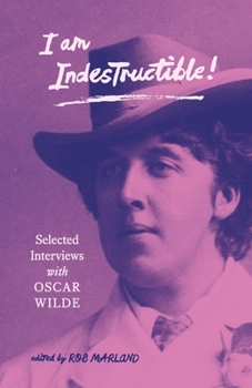 Paperback I am Indestructible!: Selected Interviews with Oscar Wilde Book