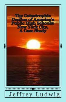 Paperback The Catastrophic Decline of America's Public High Schools: : New York City, A Case Study Book