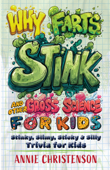 Paperback Why Farts Stink and Other Gross Science for Kids: Stinky, Slimy, Sticky, and Silly Trivia for Kids Book